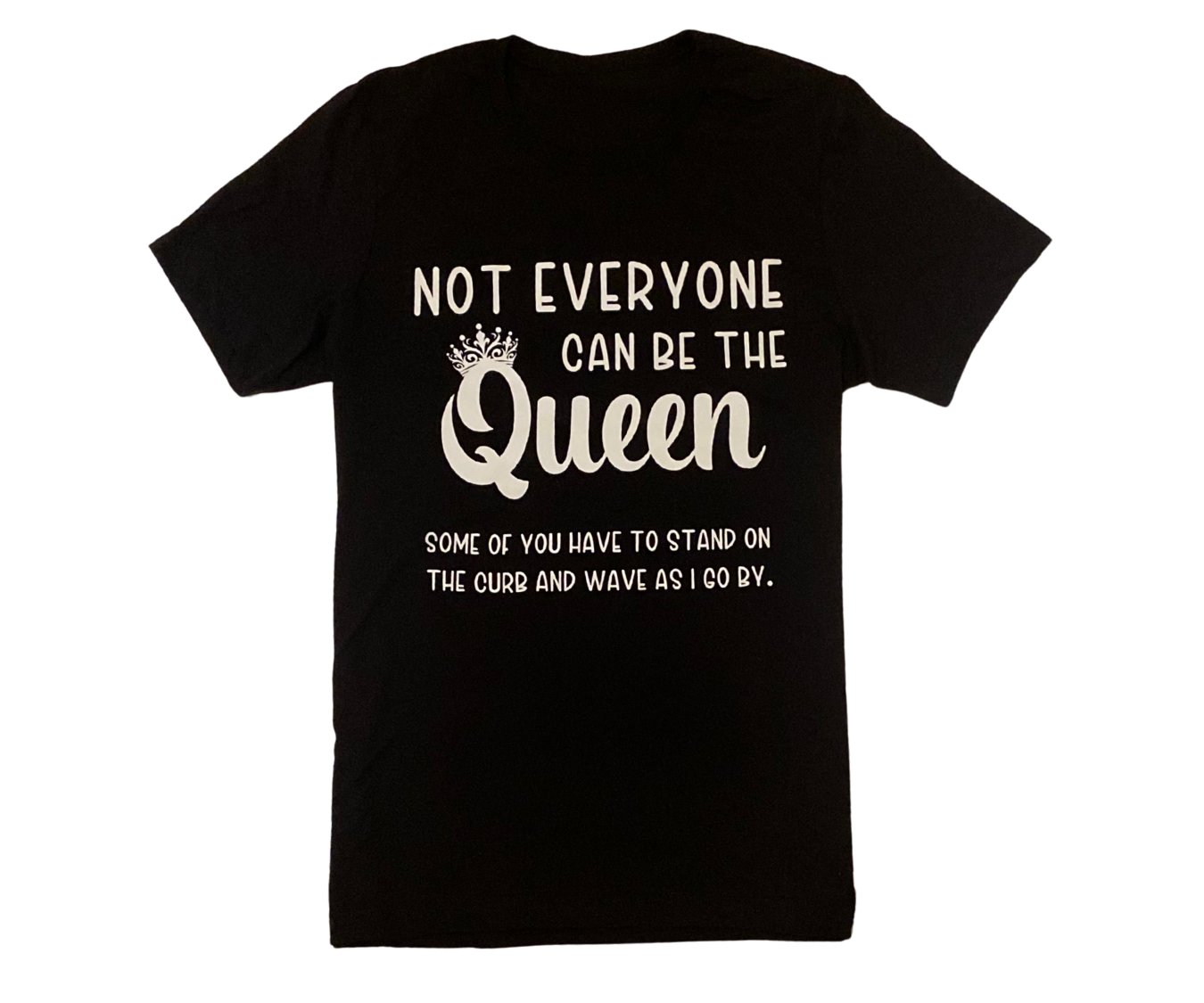 NOT EVERYONE CAN BE THE QUEEN T-SHIRT