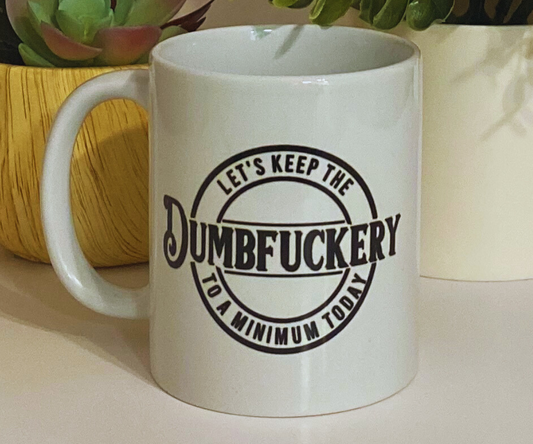 LET'S KEEP THE DUMBFUCKERY TO A MINIMUM TODAY 11 OZ MUG